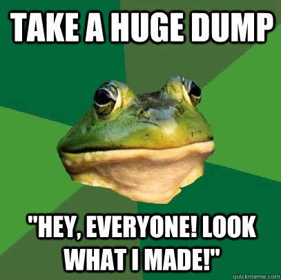 Take a huge dump 