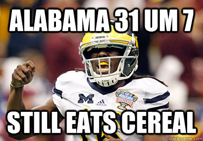 Alabama 31 UM 7 Still eats cereal - Alabama 31 UM 7 Still eats cereal  Denard Robinson