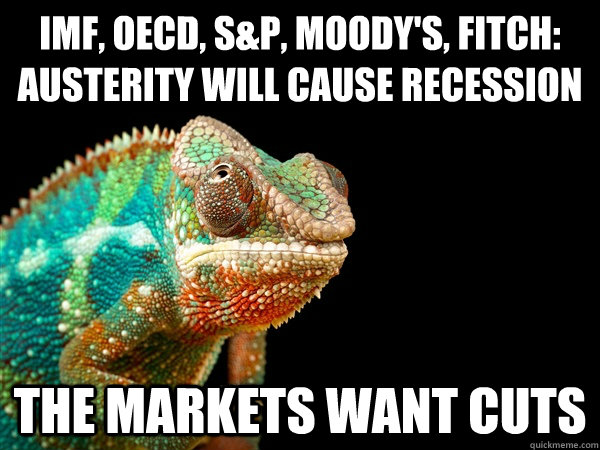 IMF, oecd, S&P, Moody's, Fitch:
austerity will cause recession the markets want cuts - IMF, oecd, S&P, Moody's, Fitch:
austerity will cause recession the markets want cuts  Austerian Logic Chameleon