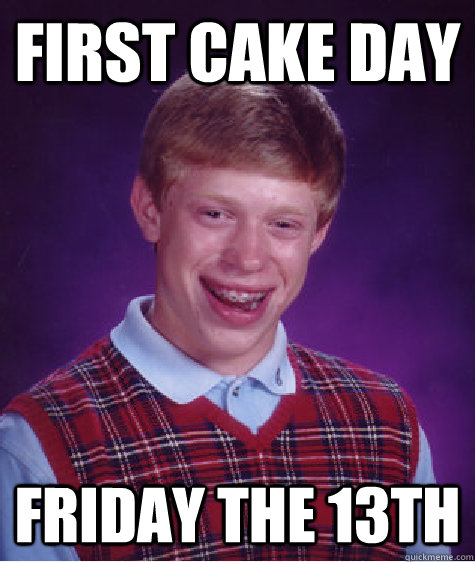 First cake day friday the 13th  Bad Luck Brian