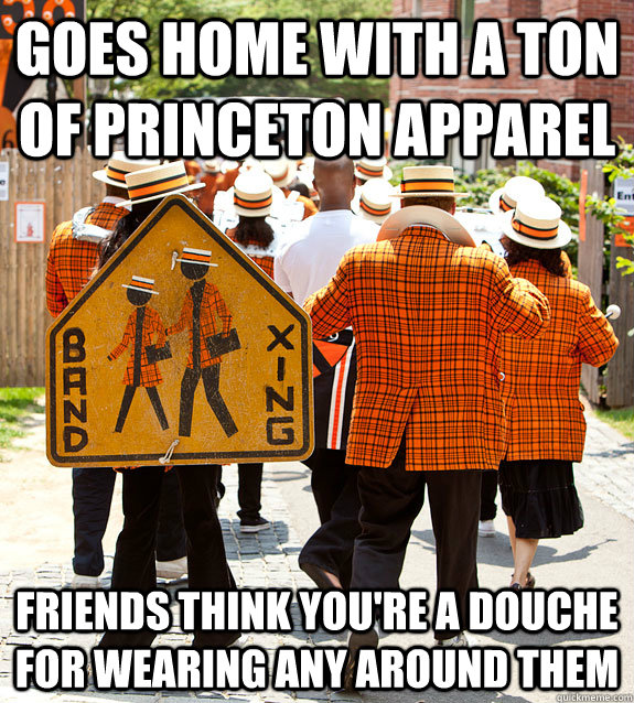 goes home with a ton of princeton apparel friends think you're a douche for wearing any around them  Princeton Problems