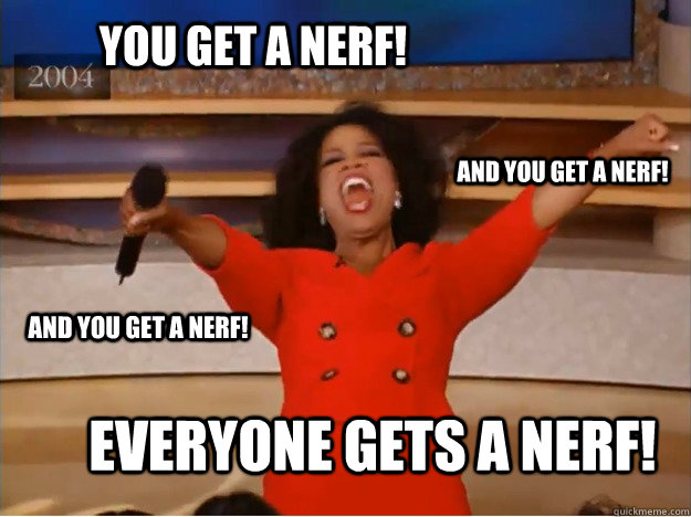 You get a nerf! everyone gets a nerf! and you get a nerf! and you get a nerf!  oprah you get a car