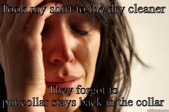 TOOK MY SHIRT TO THE DRY CLEANER  THEY FORGOT TO PUT COLLAR STAYS BACK IN THE COLLAR First World Problems