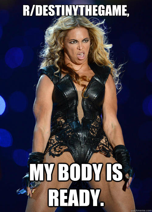 r/DestinyTheGame, My body is ready.  Beyonce