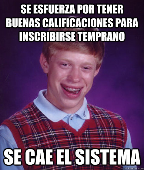 Se esfuerza por tener buenas calificaciones para inscribirse temprano se cae el sistema  Bad Luck Brian