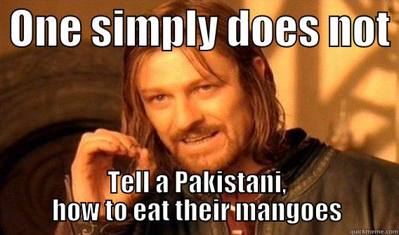  ONE SIMPLY DOES NOT  TELL A PAKISTANI, HOW TO EAT THEIR MANGOES One Does Not Simply