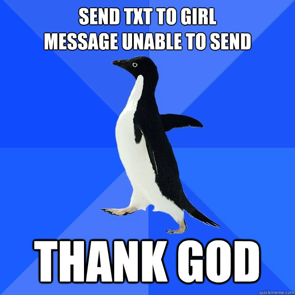 send txt to girl
message unable to send thank god  Socially Awkward Penguin