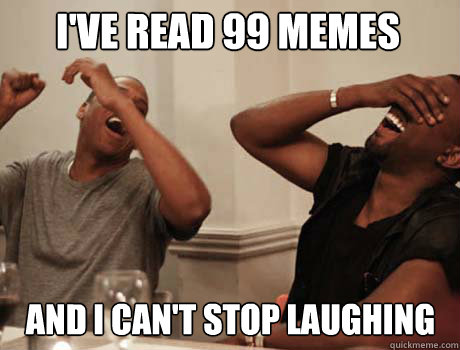 i've read 99 memes and i can't stop laughing   Jay-Z and Kanye West laughing