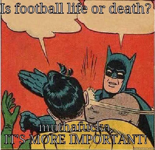IS FOOTBALL LIFE OR DEATH?  MUTHAFUCKA, IT'S MORE IMPORTANT! Batman Slapping Robin