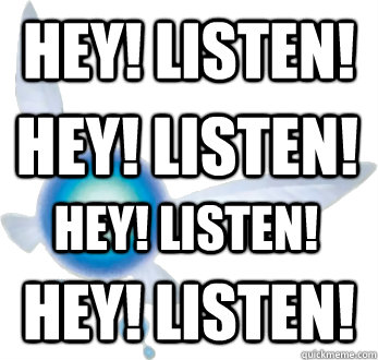 Hey! Listen! HEY! LISTEN! HEY! LISTEN! HEY! LISTEN!  Annoying Navi