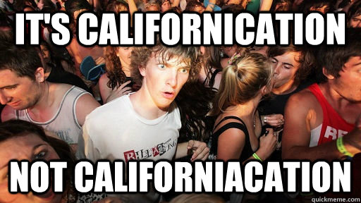 it's californication not californiacation  Sudden Clarity Clarence Neopet