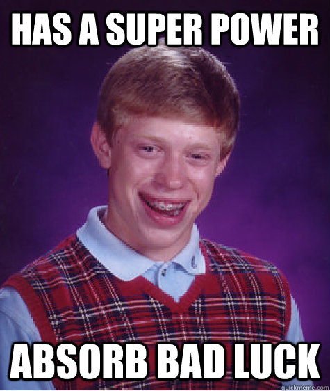 has a super power Absorb bad luck  Bad Luck Brian