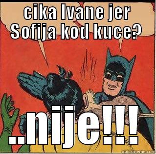 CIKA IVANE JER SOFIJA KOD KUCE? ..NIJE!!! Slappin Batman