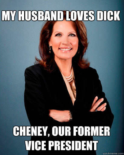 My husband loves dick cheney, our former vice president - My husband loves dick cheney, our former vice president  Whites Rule Bachmann