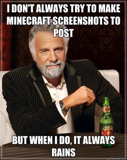 I don't always try to make minecraft screenshots to post but when i do, it always rains  Dos Equis man
