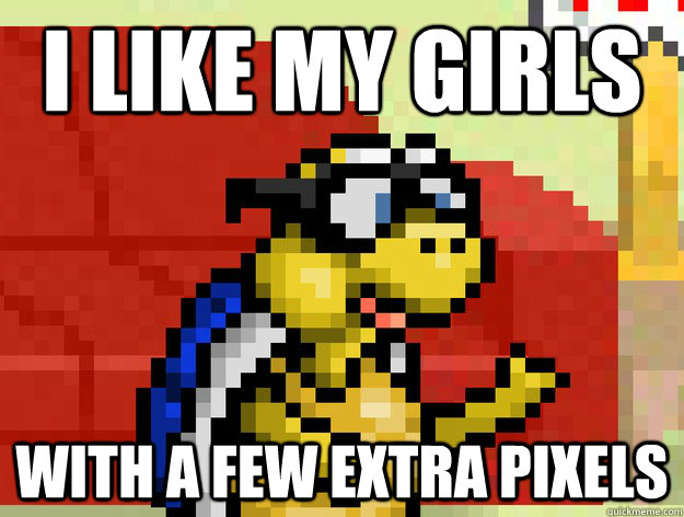 I like my girls with a few extra pixels - I like my girls with a few extra pixels  Video Game Pick Up Lines