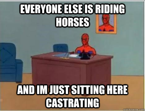 Everyone else is riding horses and im just sitting here castrating  Spiderman Desk