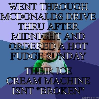 WENT THROUGH MCDONALDS DRIVE THRU AFTER MIDNIGHT AND ORDERED A HOT FUDGE SUNDAY THEIR ICE CREAM MACHINE ISNT 