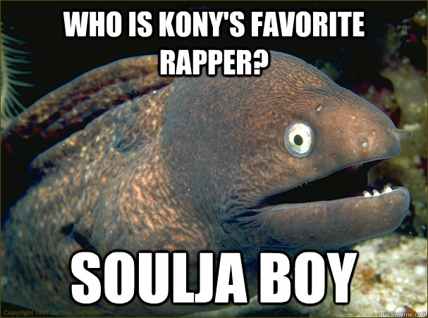 Who is Kony's favorite rapper? Soulja Boy - Who is Kony's favorite rapper? Soulja Boy  Bad Joke Eel