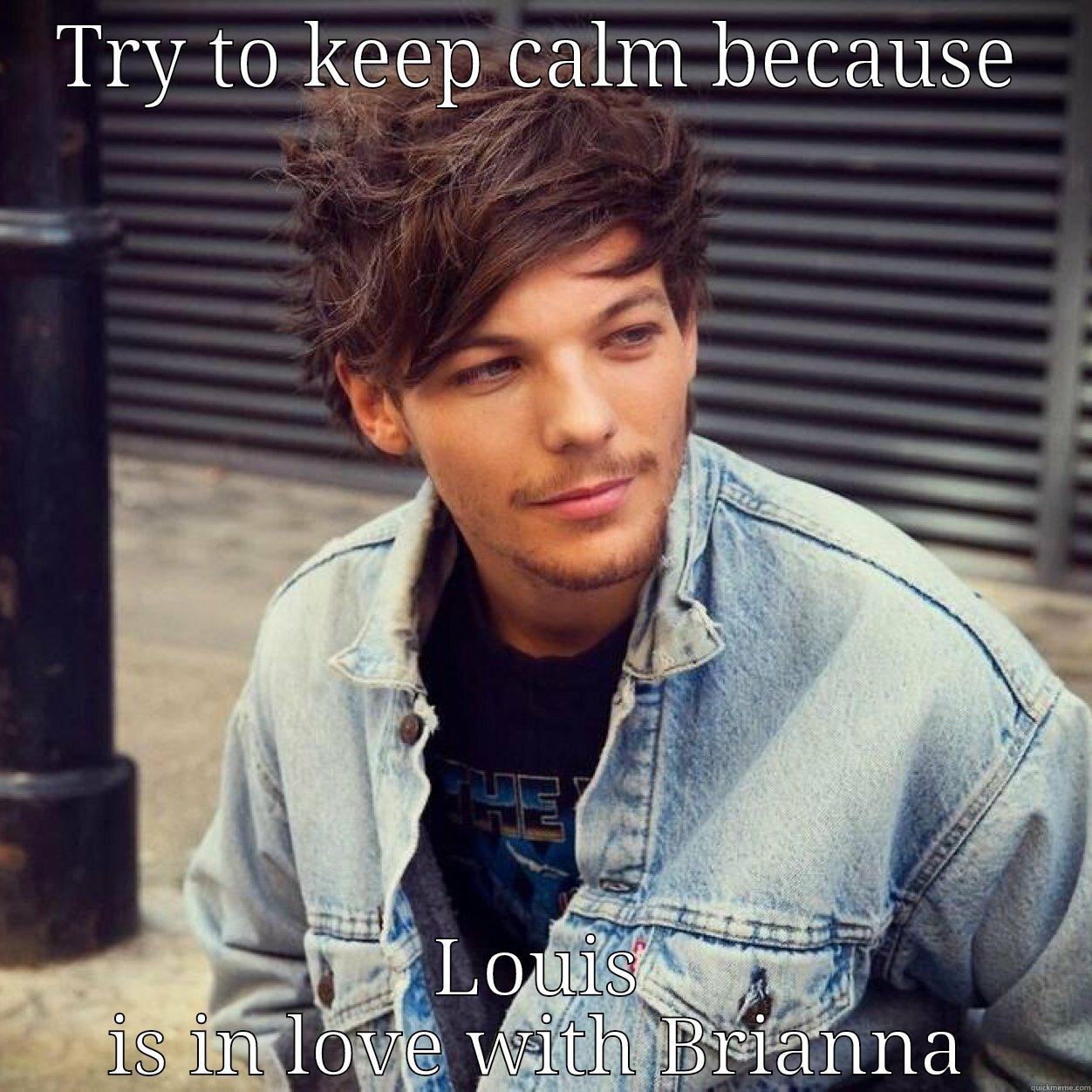 TRY TO KEEP CALM BECAUSE LOUIS IS IN LOVE WITH BRIANNA Misc