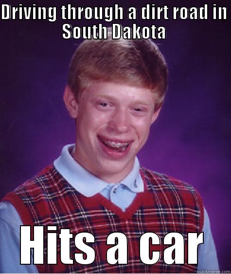 Bad Luck Brian Driving on a country road - DRIVING THROUGH A DIRT ROAD IN SOUTH DAKOTA HITS A CAR Bad Luck Brian