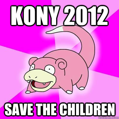 kony 2012 save the children  Slowpoke