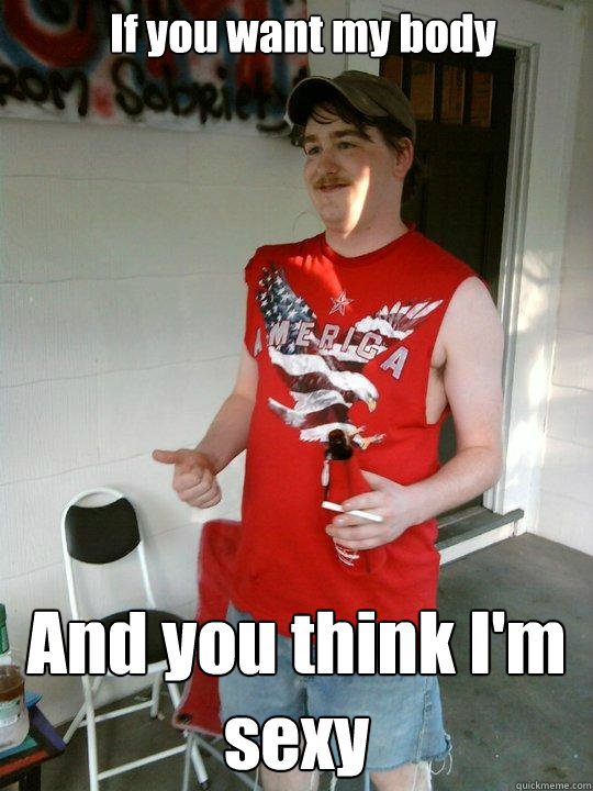 If you want my body And you think I'm sexy - If you want my body And you think I'm sexy  Redneck Randal