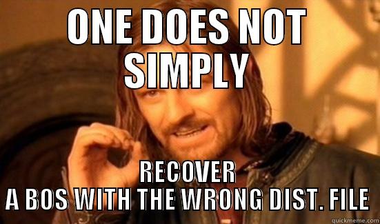 ONE DOES NOT SIMPLY RECOVER A BOS WITH THE WRONG DIST. FILE Boromir
