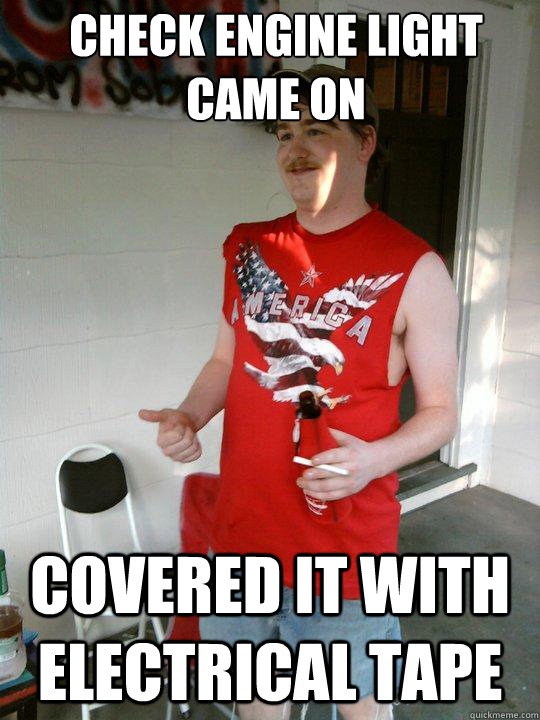 Check engine light came on Covered it with electrical tape - Check engine light came on Covered it with electrical tape  Redneck Randal