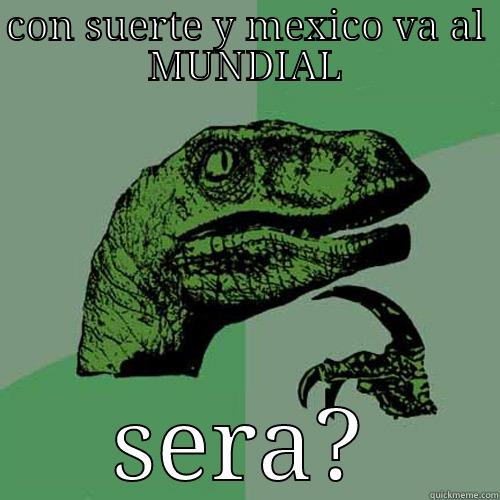 CON SUERTE Y MEXICO VA AL MUNDIAL SERA? Philosoraptor