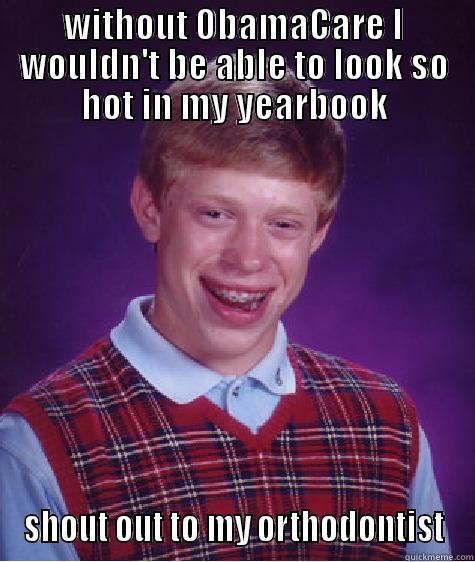 WITHOUT OBAMACARE I WOULDN'T BE ABLE TO LOOK SO HOT IN MY YEARBOOK SHOUT OUT TO MY ORTHODONTIST Bad Luck Brian