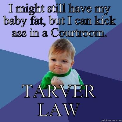 I MIGHT STILL HAVE MY BABY FAT, BUT I CAN KICK ASS IN A COURTROOM. TARVER LAW Success Kid