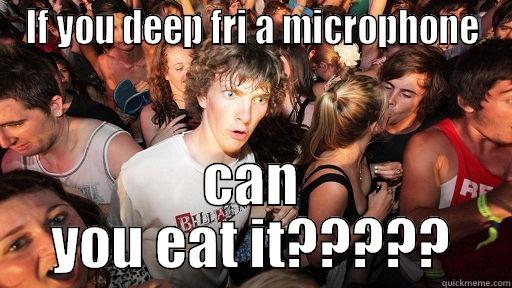 IF YOU DEEP FRI A MICROPHONE CAN YOU EAT IT????? Sudden Clarity Clarence