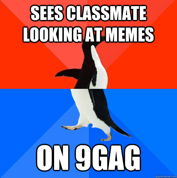 Sees classmate looking at memes on 9GAG  Socially Awesome Awkward Penguin