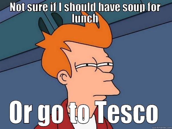 Lunch time fry - NOT SURE IF I SHOULD HAVE SOUP FOR LUNCH OR GO TO TESCO Futurama Fry
