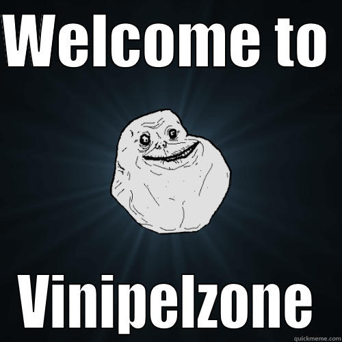 WELCOME TO  VINIPELZONE Forever Alone