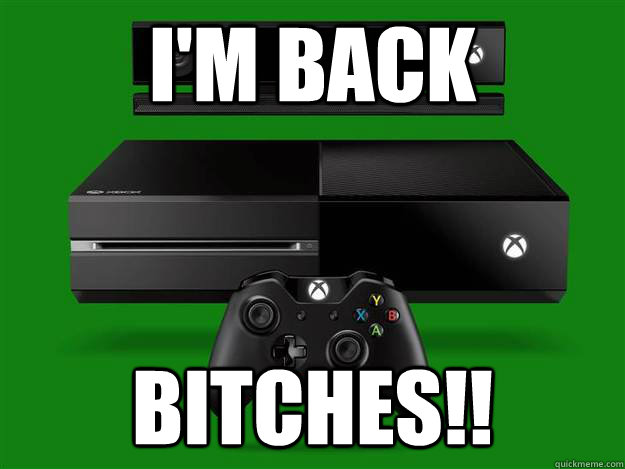 I'M BACK BITCHES!!  Scumbag Xbox One