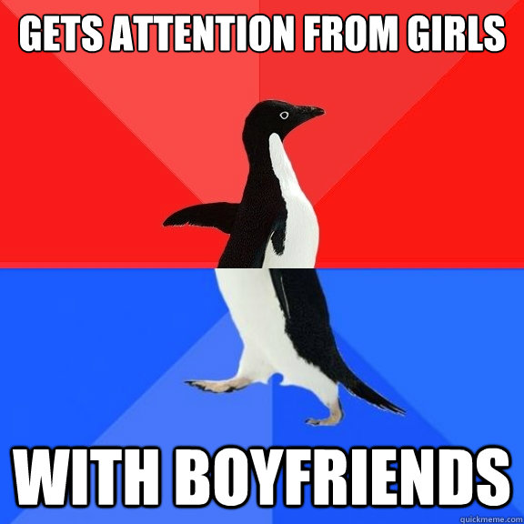 Gets attention from girls With Boyfriends  Socially Awksome Penguin