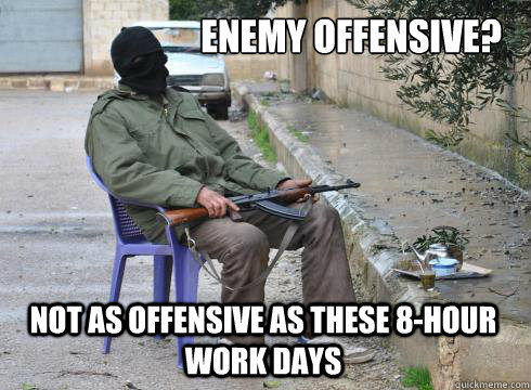enemy offensive? not as offensive as these 8-hour work days  Lazy Rebel