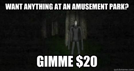 Want anything at an amusement park? Gimme $20  