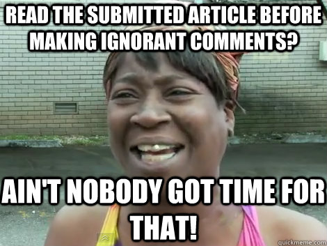 Read the submitted article before making ignorant comments? Ain't nobody got time for that! - Read the submitted article before making ignorant comments? Ain't nobody got time for that!  Sweet Brown Bronchitus