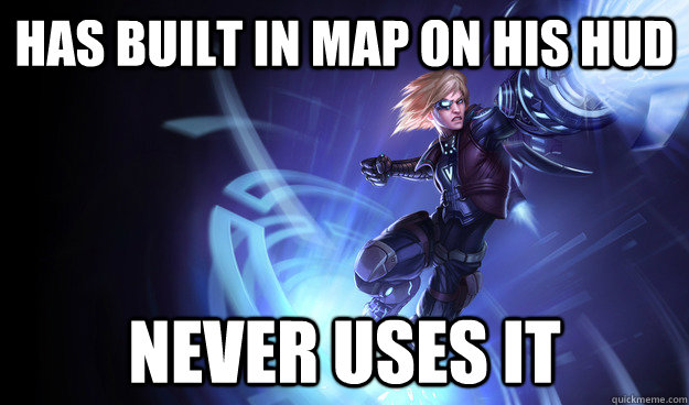 Has built in map on his hud never uses it  