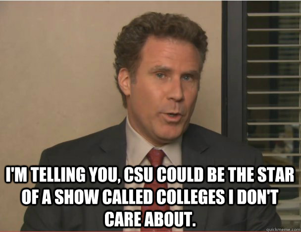 I'm telling you, CSU could be the star of a show called Colleges I Don't Care About.  