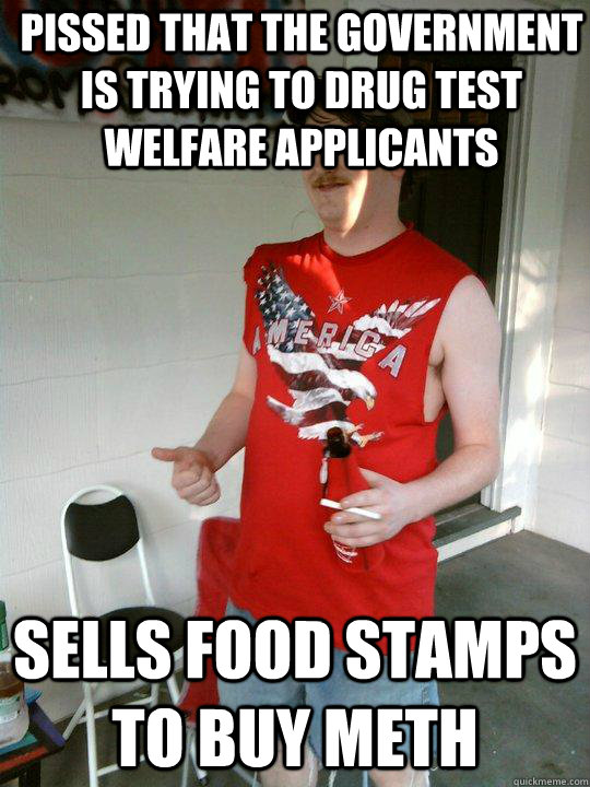 Pissed that the government is trying to drug test welfare applicants Sells food stamps to buy meth  Redneck Randal