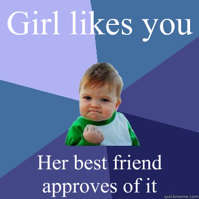 Girl likes you Her best friend approves of it  Success Kid