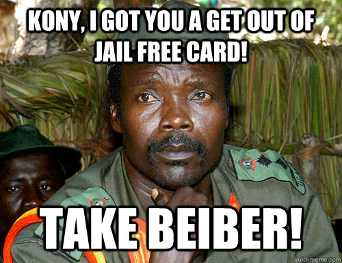 Kony, i got you a get out of jail free card! take beiber!  Kony