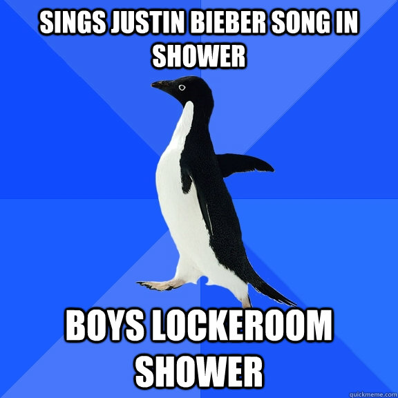 sings justin bieber song in shower boys lockeroom shower  Socially Awkward Penguin