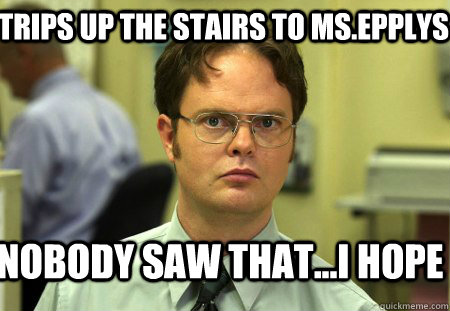 trips up the stairs to ms.epplys nobody saw that...i hope  Schrute