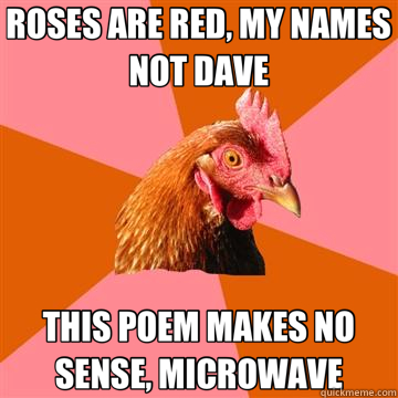 ROSES ARE RED, MY NAMES NOT DAVE THIS POEM MAKES NO SENSE, MICROWAVE - ROSES ARE RED, MY NAMES NOT DAVE THIS POEM MAKES NO SENSE, MICROWAVE  Anti-Joke Chicken