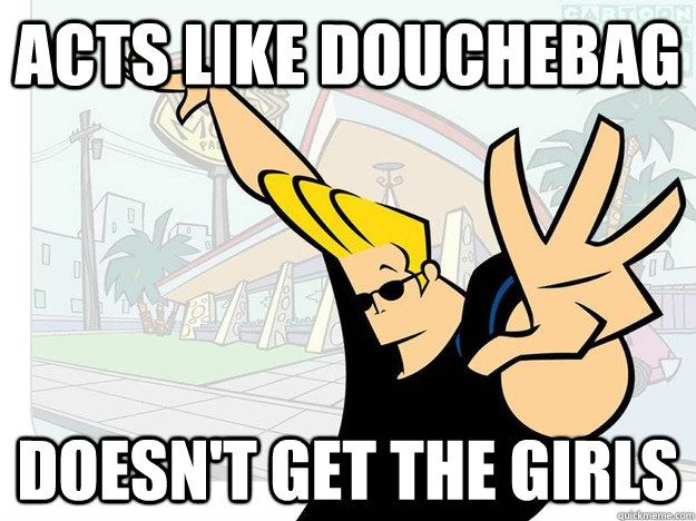 acts like douchebag  doesn't get the girls  Johnny Bravo